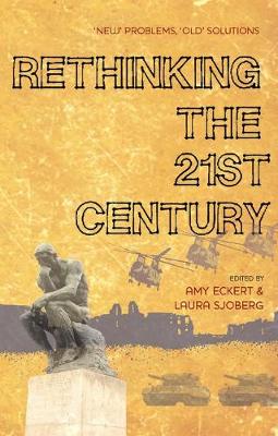 Rethinking the 21st Century: 'New' Problems, 'Old' Solutions - Eckert, Amy E (Editor), and Sjoberg, Laura (Editor)