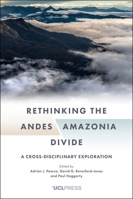 Rethinking the Andesamazonia Divide: A Cross-Disciplinary Exploration - Pearce, Adrian J. (Editor), and Beresford-Jones, David G. (Editor), and Heggarty, Paul (Editor)