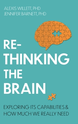 Rethinking the Brain: Exploring its Capabilities and How Much We Really Need - Barnett, Jennifer, Dr., and Willett, Alexis, Dr.