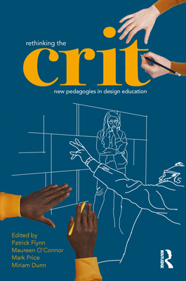 Rethinking the Crit: New Pedagogies in Design Education - Flynn, Patrick (Editor), and O'Connor, Maureen (Editor), and Price, Mark (Editor)