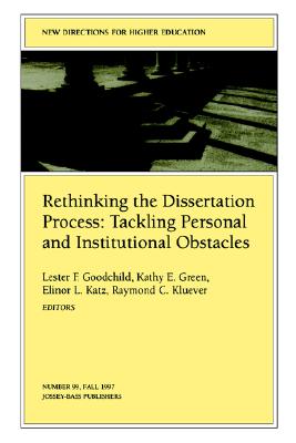 Rethinking the Dissertation Process: Tackling Personal and Institutional Obstacles: New Directions for Higher Education, Number 99 - Goodchild, Lester F (Editor), and Green, Kathy E (Editor), and Katz, Elinor L (Editor)