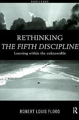 Rethinking the Fifth Discipline: Learning Within the Unknowable - Flood, Robert Louis