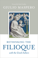 Rethinking the Filioque with the Greek Fathers