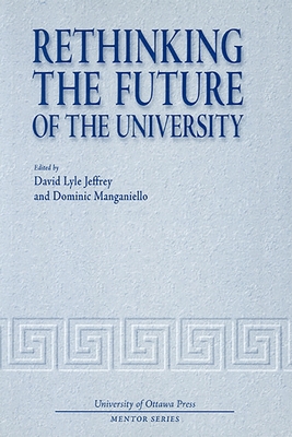 Rethinking the Future of the University - Jeffrey, David Lyle (Editor), and Manganiello, Dominic (Editor)