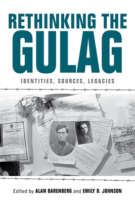 Rethinking the Gulag: Identities, Sources, Legacies - Barenberg, Alan (Editor), and Johnson, Emily D (Editor), and Etkind, Alexander (Contributions by)