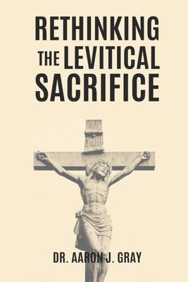 Rethinking The Levitical Sacrifices - Gray, Aaron