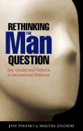 Rethinking the Man Question: Sex, Gender and Violence in International Relations