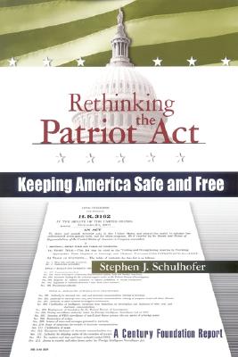 Rethinking the Patriot ACT: Keeping America Safe and Free - Schulhofer, Stephen J, Professor