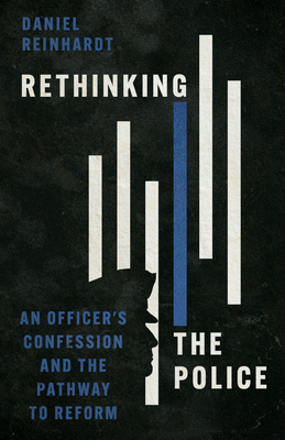 Rethinking the Police: An Officer's Confession and the Pathway to Reform - Reinhardt, Daniel