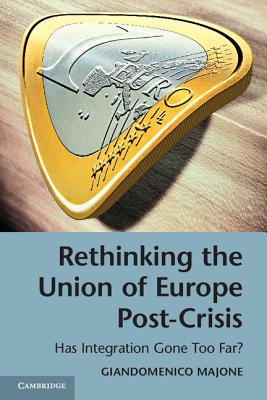 Rethinking the Union of Europe Post-Crisis: Has Integration Gone Too Far? - Majone, Giandomenico