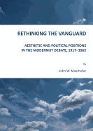 Rethinking the Vanguard: Aesthetic and Political Positions in the Modernist Debate, 1917-1962