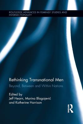 Rethinking Transnational Men: Beyond, Between and Within Nations - Hearn, Jeff, Dr. (Editor), and Blagojevic, Marina (Editor), and Harrison, Katherine (Editor)