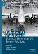 Rethinking U.S. World Power: Domestic Histories of U.S. Foreign Relations