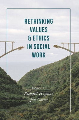 Rethinking Values and Ethics in Social Work - Hugman, Richard, and Carter, Jan
