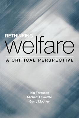 Rethinking Welfare: A Critical Perspective - Ferguson, Iain, and Lavalette, Michael, and Mooney, Gerry