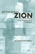 Rethinking Zion: How the Print Media Placed Fundamentalism in the South - Mathews, Mary Beth Swetnam