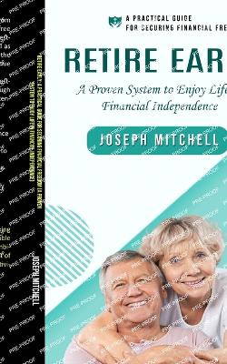 Retire Early: A Practical Guide for Securing Financial Freedom (A Proven System to Enjoy Life in Financial Independence) - Mitchell, Joseph