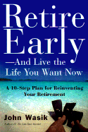 Retire Early--And Live the Life You Want Now: A 10-Step Plan for Reinventing Your Retirement - Wasik, John F