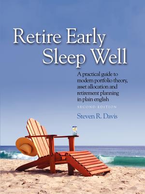 Retire Early Sleep Well: A Practical Guide to Modern Portfolio Theory, Asset Allocation and Retirement Planning in Plain English, Second Editio - Davis, Steven R