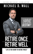 Retire Once Retire Well: Life's Too Short to Retire Twice!