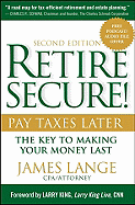 Retire Secure!: Pay Taxes Later: The Key to Making Your Money Last