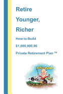 Retire Younger, Richer, How to Build a $1,000,000 Private Retirement Plan