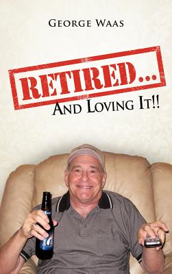 Retired... and Loving It!! - Waas, George