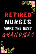 Retired Nurses Make The Best Grandmas: Journal and Notebook for Nurse - Lined Journal Pages, Perfect for Journal, Writing and Notes