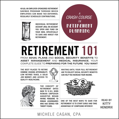 Retirement 101: From 401(k) Plans and Social Security Benefits to Asset Management and Medical Insurance, Your Complete Guide to Preparing for the Future You Want - Cagan, Michele, and Hendrix, Kitty (Read by)