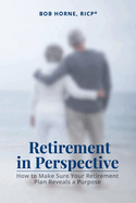 Retirement in Perspective: How to Make Sure Your Retirement Plan Reveals a Purpose