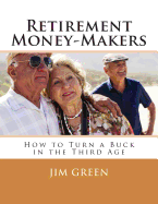 Retirement Money-Makers: How to Turn a Buck in the Third Age - Green, Jim