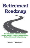 Retirement Roadmap: How Many Aspiring Retirees Can Use the Revenue Sourcing(TM) Process to Achieve a Secure, Tax-Free Retirement in Today's Economy