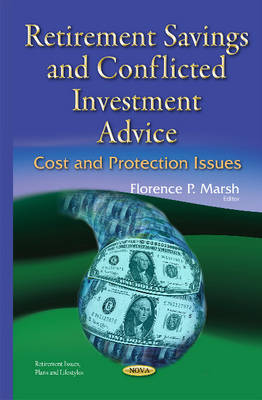 Retirement Savings & Conflicted Investment Advice: Cost and Protection Issues - Marsh, Florence P (Editor)