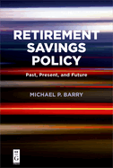 Retirement Savings Policy: Past, Present, and Future