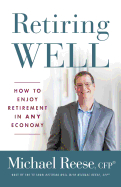 Retiring Well: How to Enjoy Retirement in Any Economy