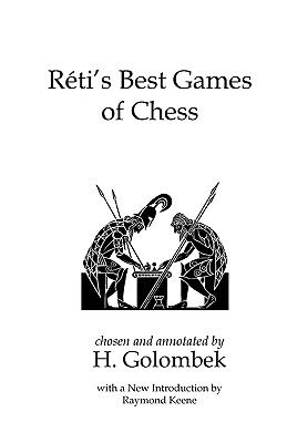 Reti's Best Games of Chess - Reti, Richard, and Golombek, Harry, and Keene, Raymond (Introduction by)