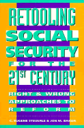 Retooling Social Security for the 21st Century: Right and Wrong Approaches to Reform - Steuerle, C Eugene, and Bakija, Jon M