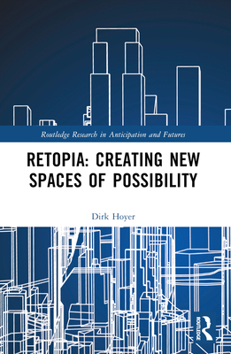 Retopia: Creating New Spaces of Possibility - Hoyer, Dirk