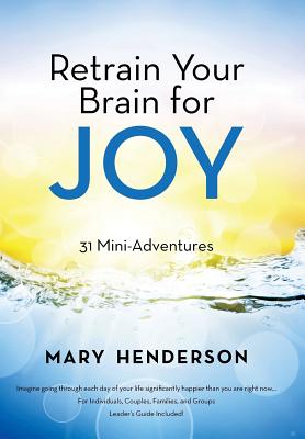 Retrain Your Brain for Joy: 31 Mini-Adventures - Henderson, Mary