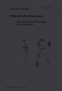 Retreat into DarknessRetreat into Darkness: Towards a Phenomenology of the Unknown