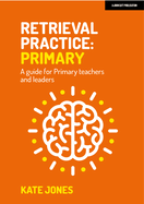 Retrieval Practice Primary: A guide for primary teachers and leaders
