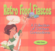 Retro Food Fiascos: A Collection of Curious Concoctions