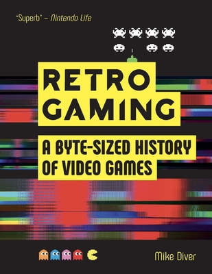 Retro Gaming: A Byte-sized History of Video Games - From Atari to Zelda - Diver, Mike