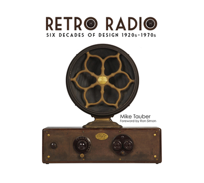 Retro Radio: Six Decades of Design 1920s-1970s - Tauber, Mike, and Simon, Ron (Foreword by)
