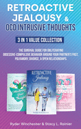 Retroactive Jealousy & OCD Intrusive Thoughts 3 in 1 Value Collection: The Survival Guide For Obliterating Obsessive-Compulsive Behavior Around Your Partner's Past, Polyamory, Divorce & Open Relationships