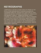 Retrographs: Comprising a History of New York City Prior to the Revolution; Biographies of George Washington, Alexander Hamilton, Nathan Hale; Sketches of John Andre and Beverly Robinson; Schemes of Aaron Burr and Benedict Arnold (Classic Reprint)