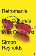 Retromania: Pop Culture's Addiction to Its Own Past