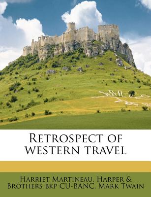 Retrospect of Western Travel - Martineau, Harriet, and Cu-Banc, Harper & Brothers Bkp, and Twain, Mark