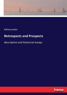 Retrospects and Prospects: descriptive and historical essays - Lanier, Sidney