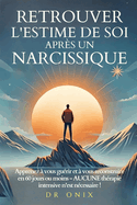 Retrouver l'Estime de Soi Apr?s Un Narcissique: Apprenez ? vous gu?rir et ? vous reconstruire en 60 jours ou moins - AUCUNE th?rapie intensive n'est n?cessaire !